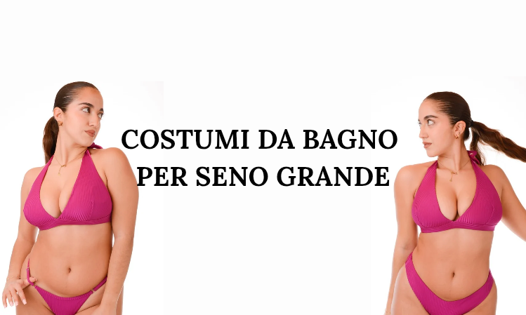 Costumi da bagno per seno grande: quali scegliere?